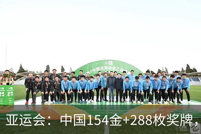 亚运会：中国154金+288枚奖牌，网球女单锁定金牌，男排晋级四强